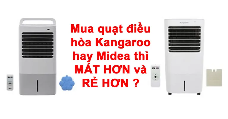 Quạt điều hòa Kangaroo hay Midea thì MÁT HƠN và RẺ HƠN?